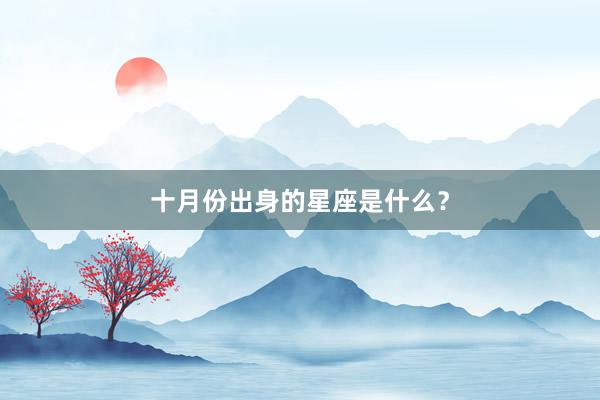 十月份出身的星座是什么?